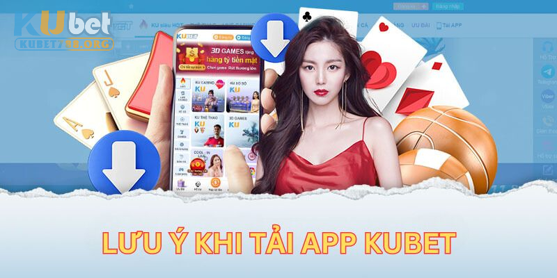 Những lưu ý quan trọng trong quy trình tải app Kubet