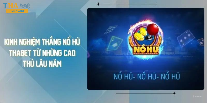 Kinh Nghiệm Chơi Nổ Hũ Không Bao Giờ Thua