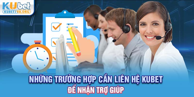 Những trường hợp cần liên hệ Kubet để nhận trợ giúp