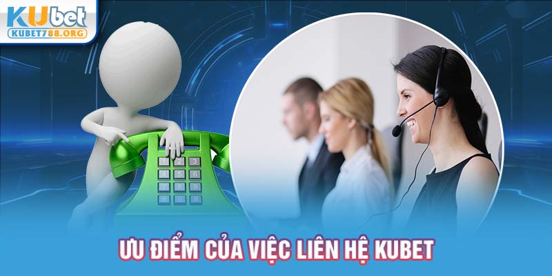 Ưu điểm của việc liên hệ Kubet