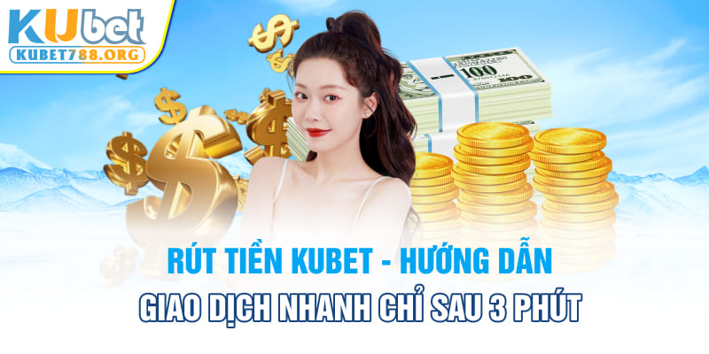 Hướng dẫn rút tiền Kubet đơn giản qua 3 bước